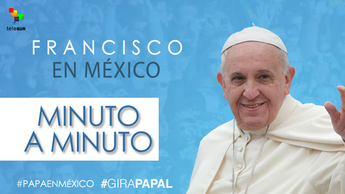 Minuto a minuto: Visita del papa Francisco a México