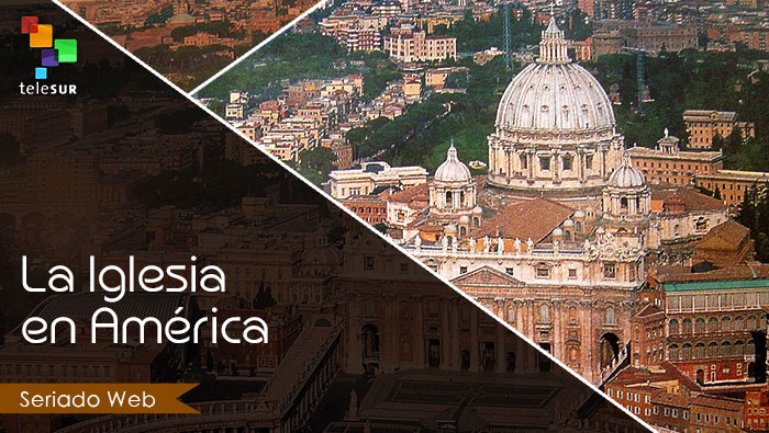 teleSUR te invita a leer nuestro seriado web sobre las acciones del Vaticano en el continente americano.