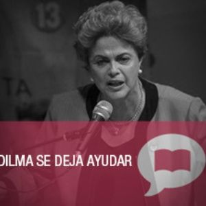 Dilma se deja ayudar