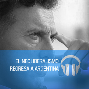 El neoliberalismo regresa a Argentina